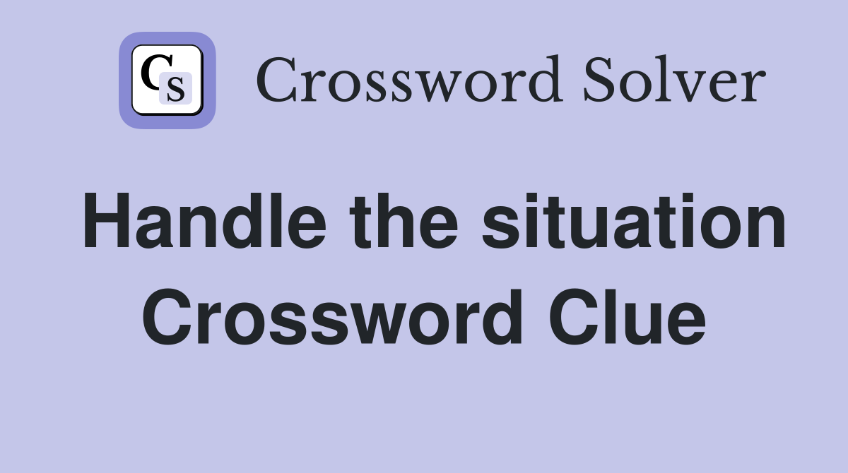 Handle the situation Crossword Clue