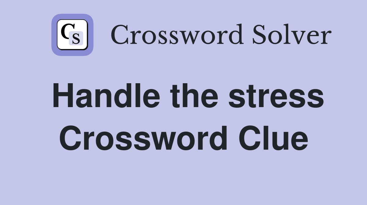 Handle the stress Crossword Clue