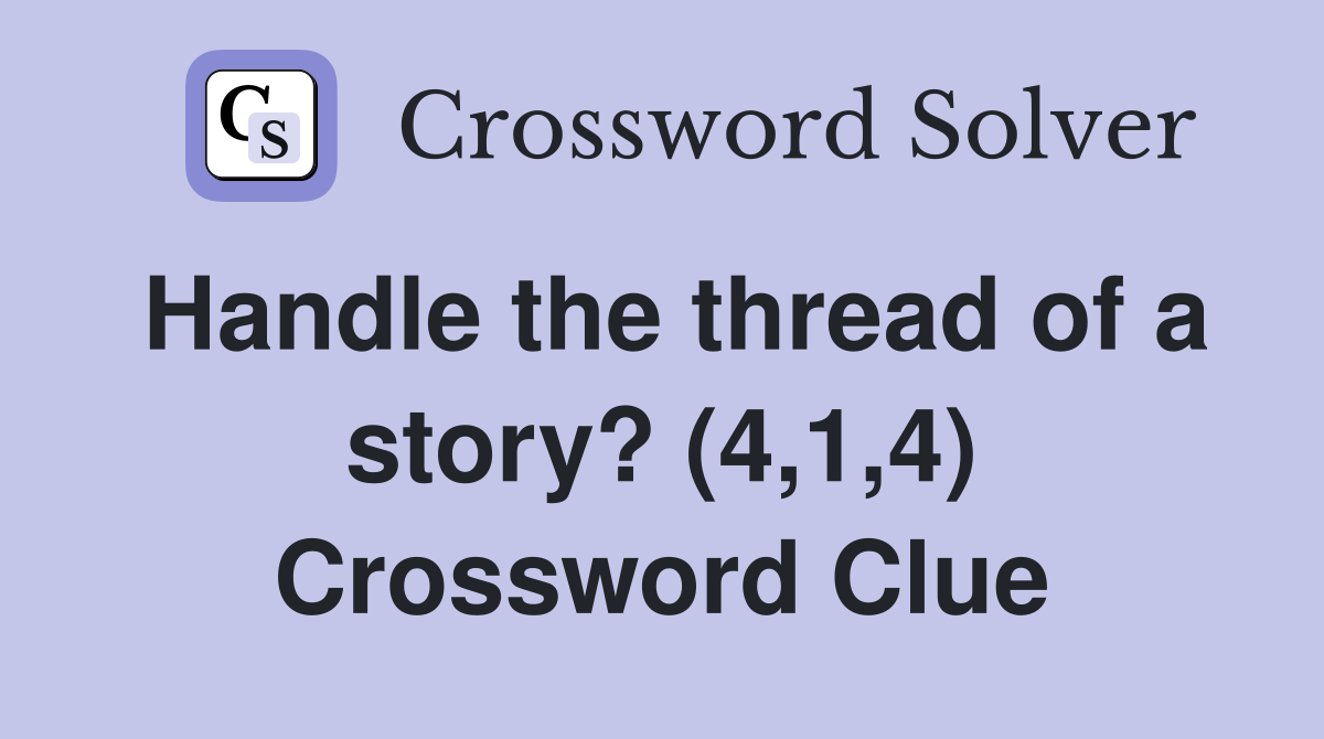 Handle the thread of a story? (4,1,4) Crossword Clue