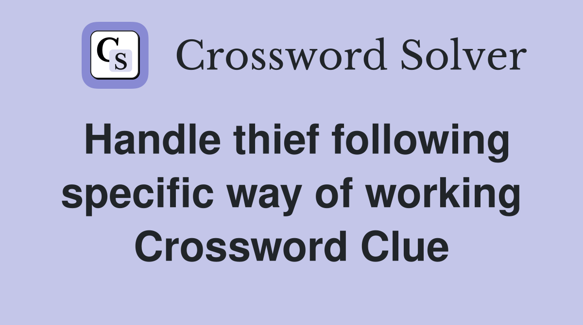 Handle thief following specific way of working Crossword Clue