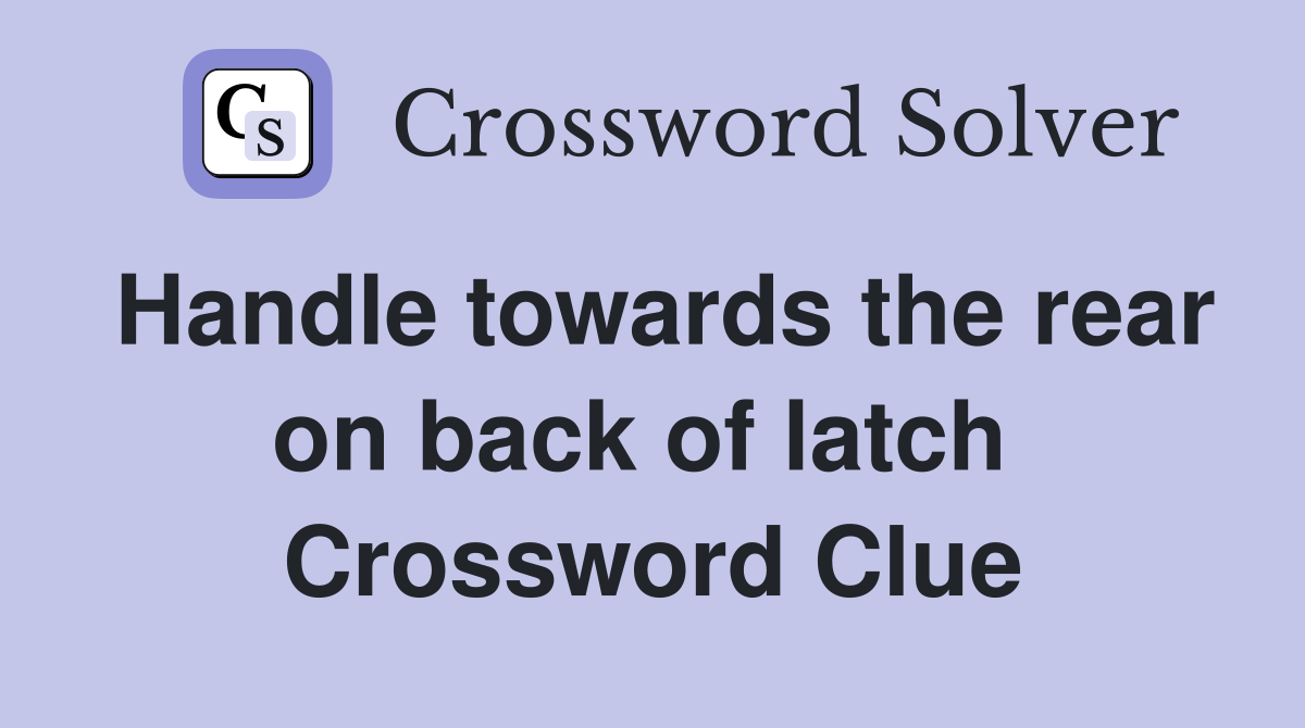 Handle towards the rear on back of latch  Crossword Clue