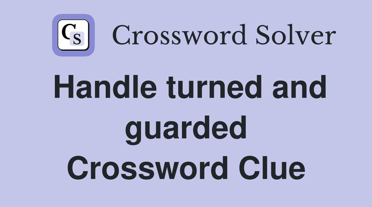 Handle turned and guarded Crossword Clue