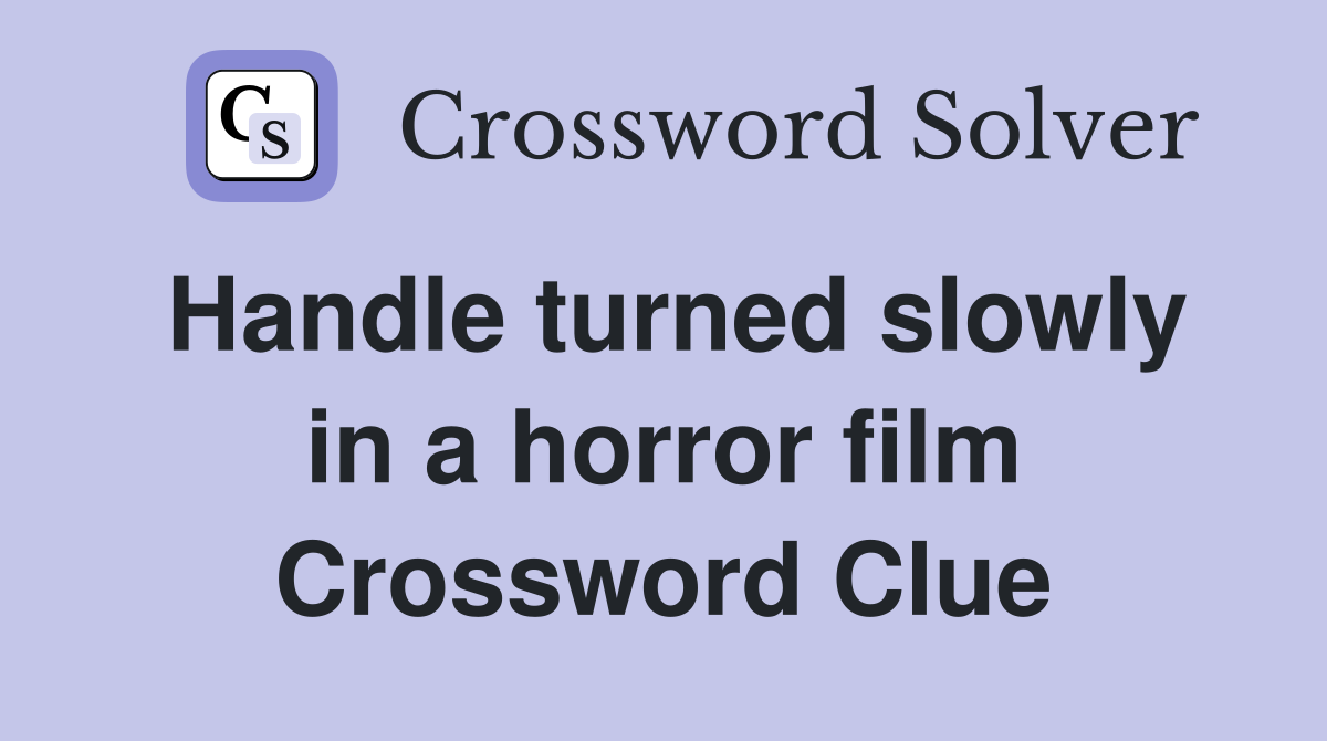Handle turned slowly in a horror film Crossword Clue