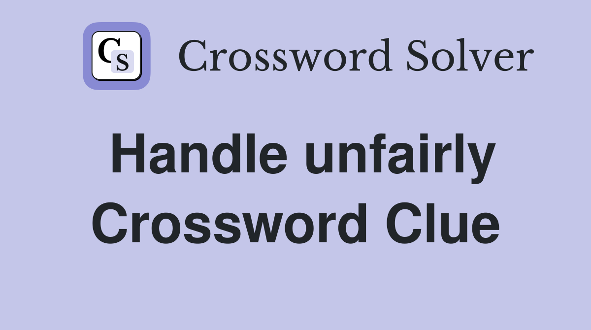 Handle unfairly Crossword Clue