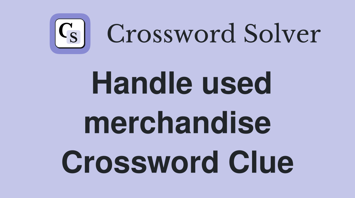 Handle used merchandise Crossword Clue