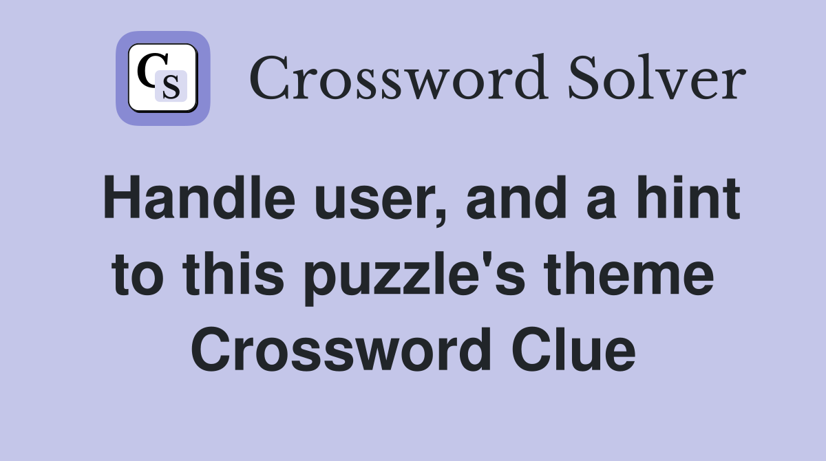 Handle user, and a hint to this puzzle's theme Crossword Clue