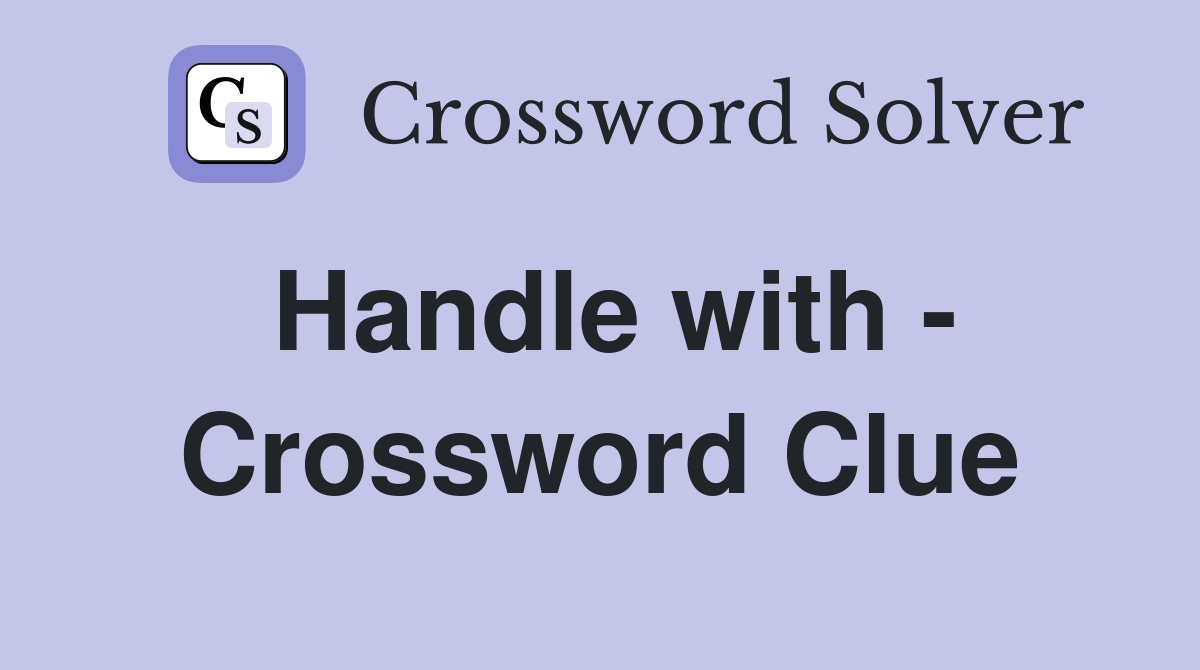 Handle with - Crossword Clue