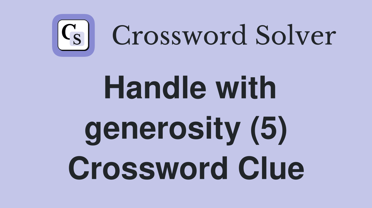Handle with generosity (5) Crossword Clue