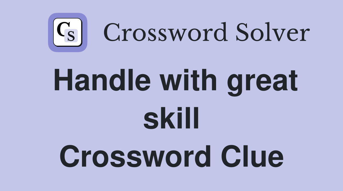 Handle with great skill Crossword Clue