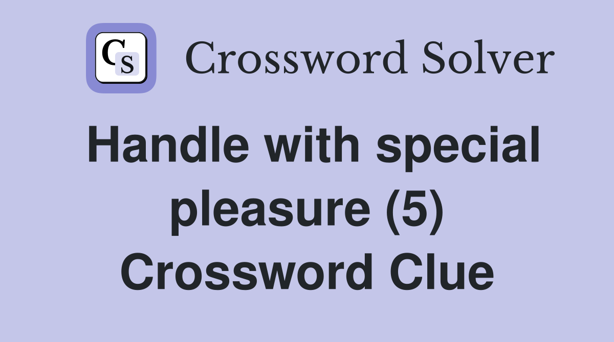 Handle with special pleasure (5) Crossword Clue