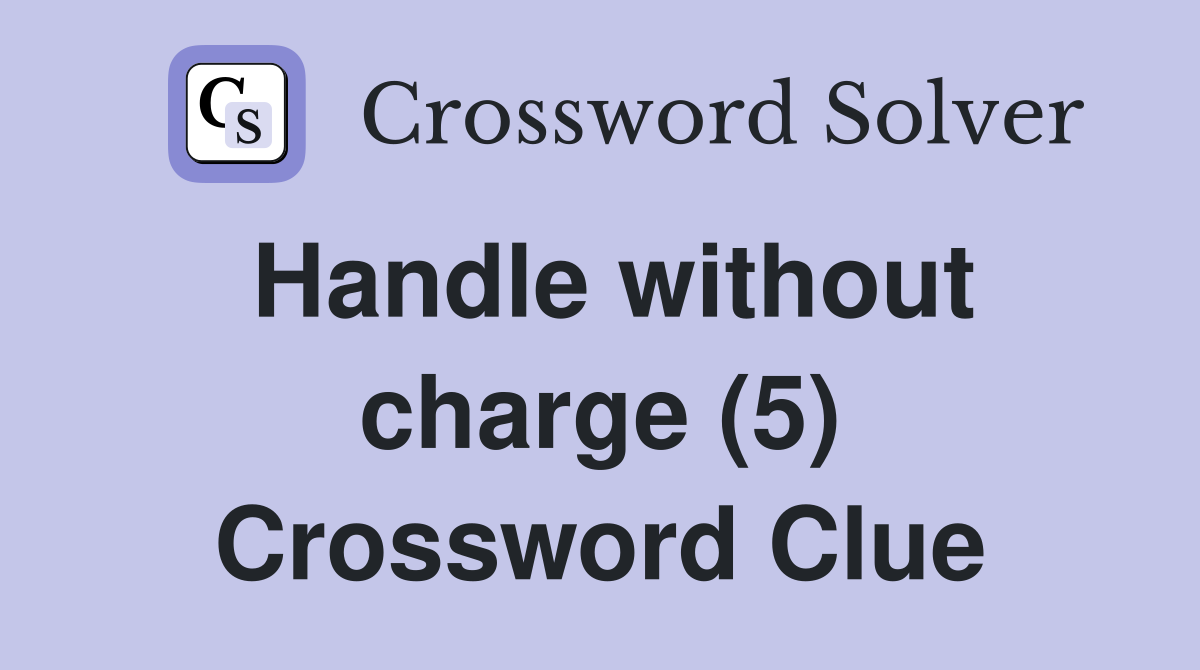 Handle without charge (5) Crossword Clue