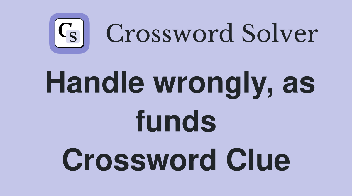 Handle wrongly, as funds Crossword Clue