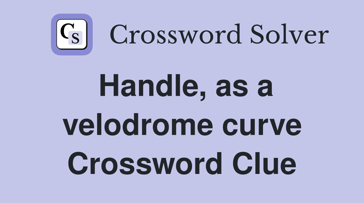 Handle, as a velodrome curve Crossword Clue