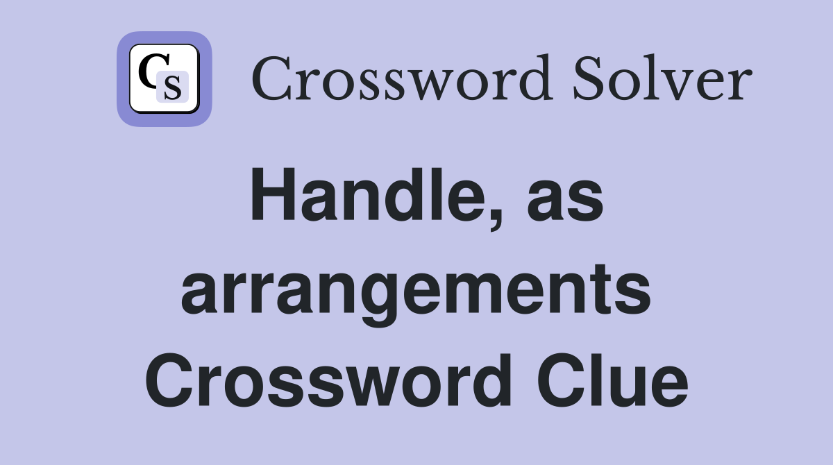 Handle, as arrangements Crossword Clue
