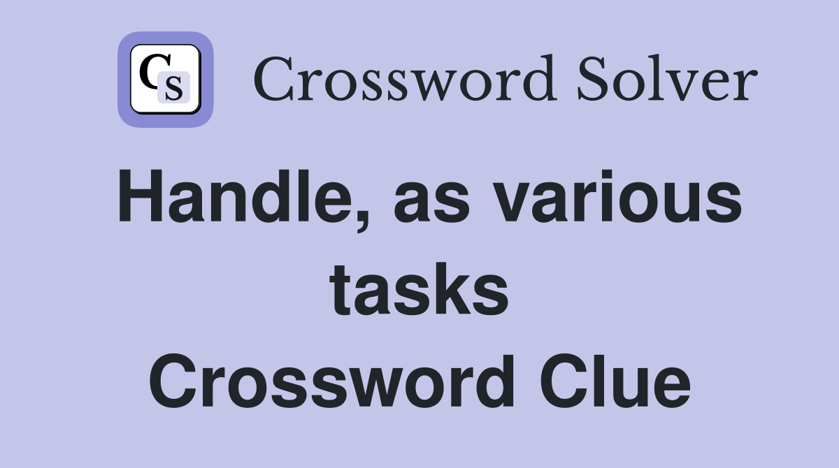 Handle, as various tasks Crossword Clue