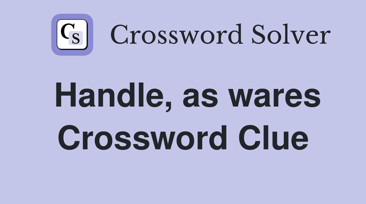 Handle, as wares Crossword Clue