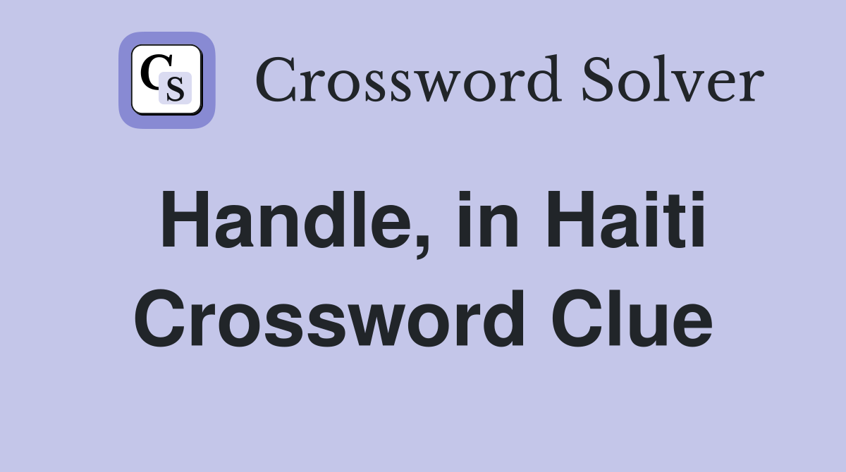 Handle, in Haiti Crossword Clue