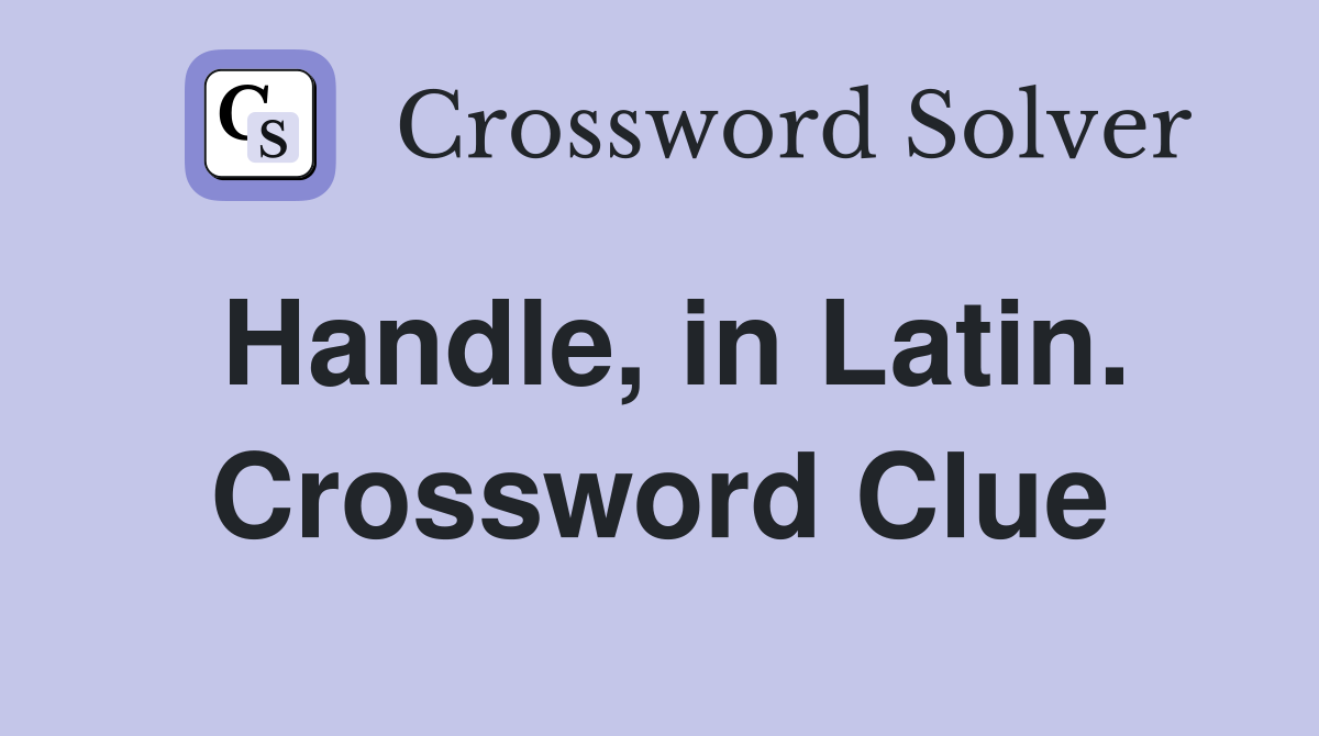 Handle, in Latin. Crossword Clue