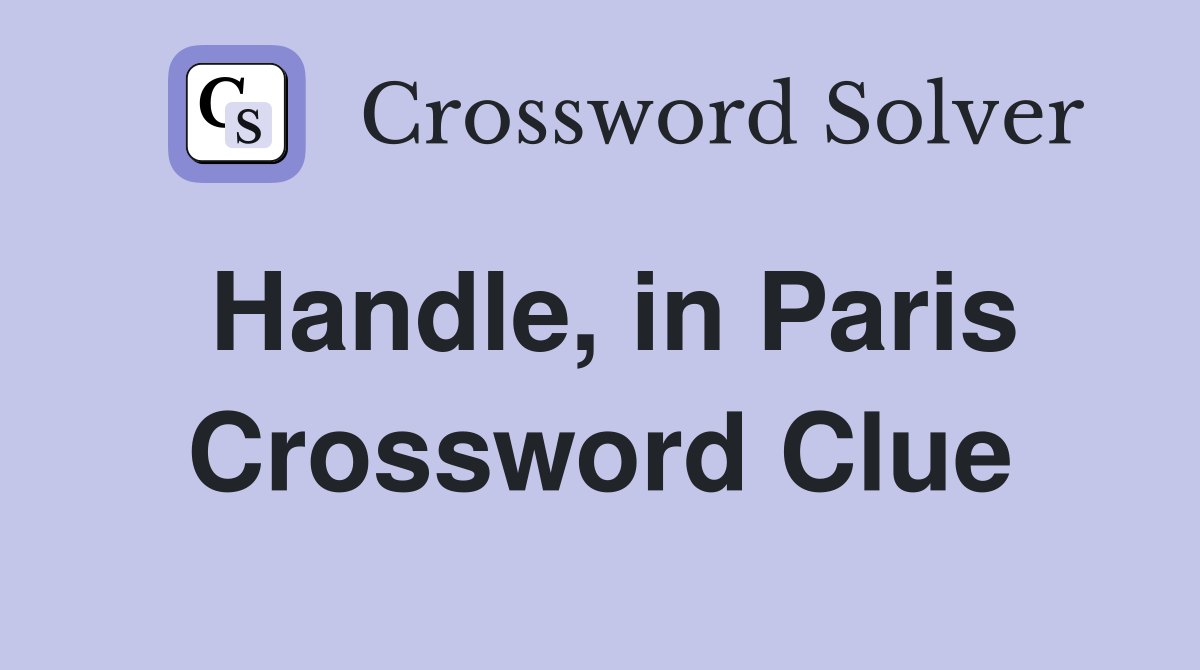Handle, in Paris Crossword Clue