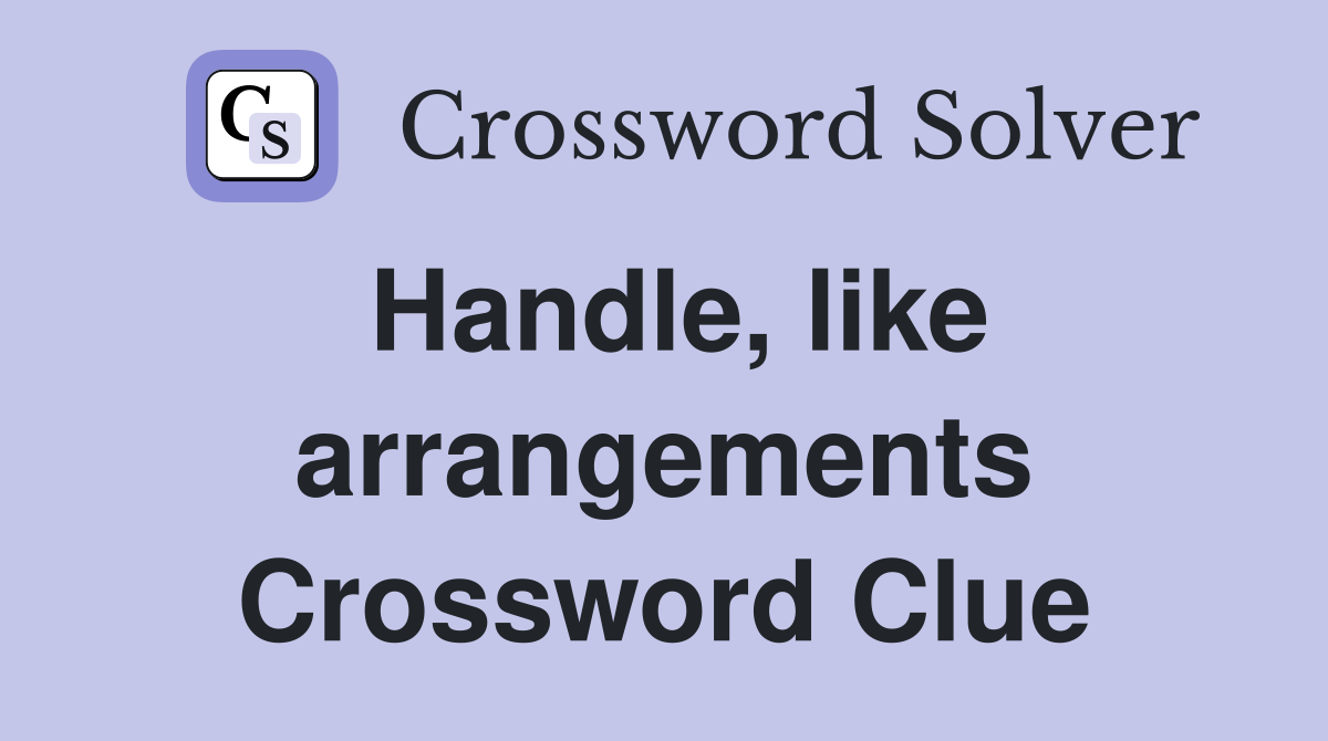 Handle, like arrangements Crossword Clue