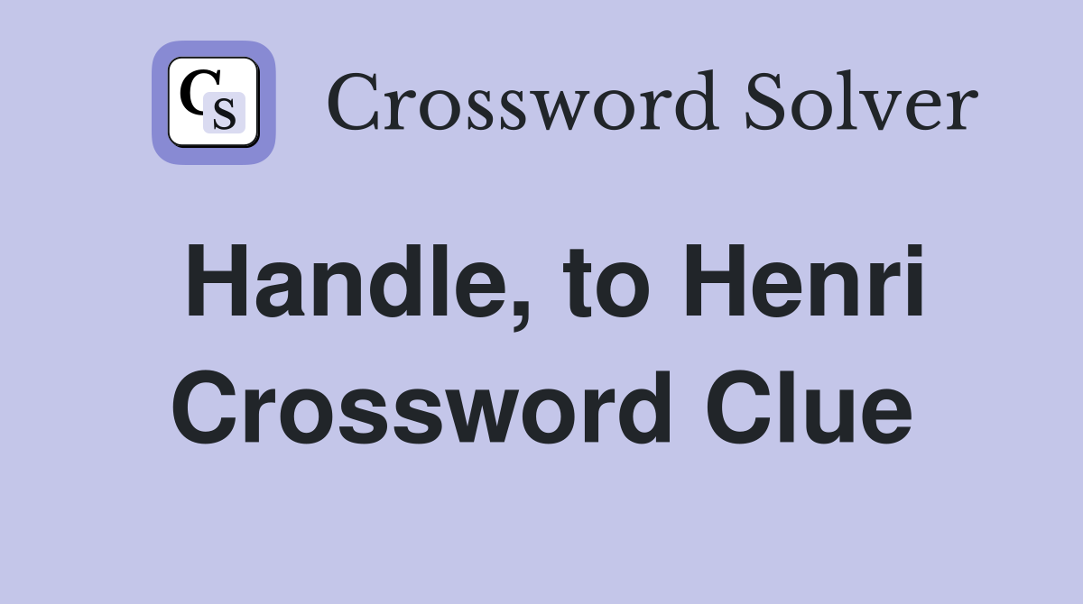 Handle, to Henri Crossword Clue