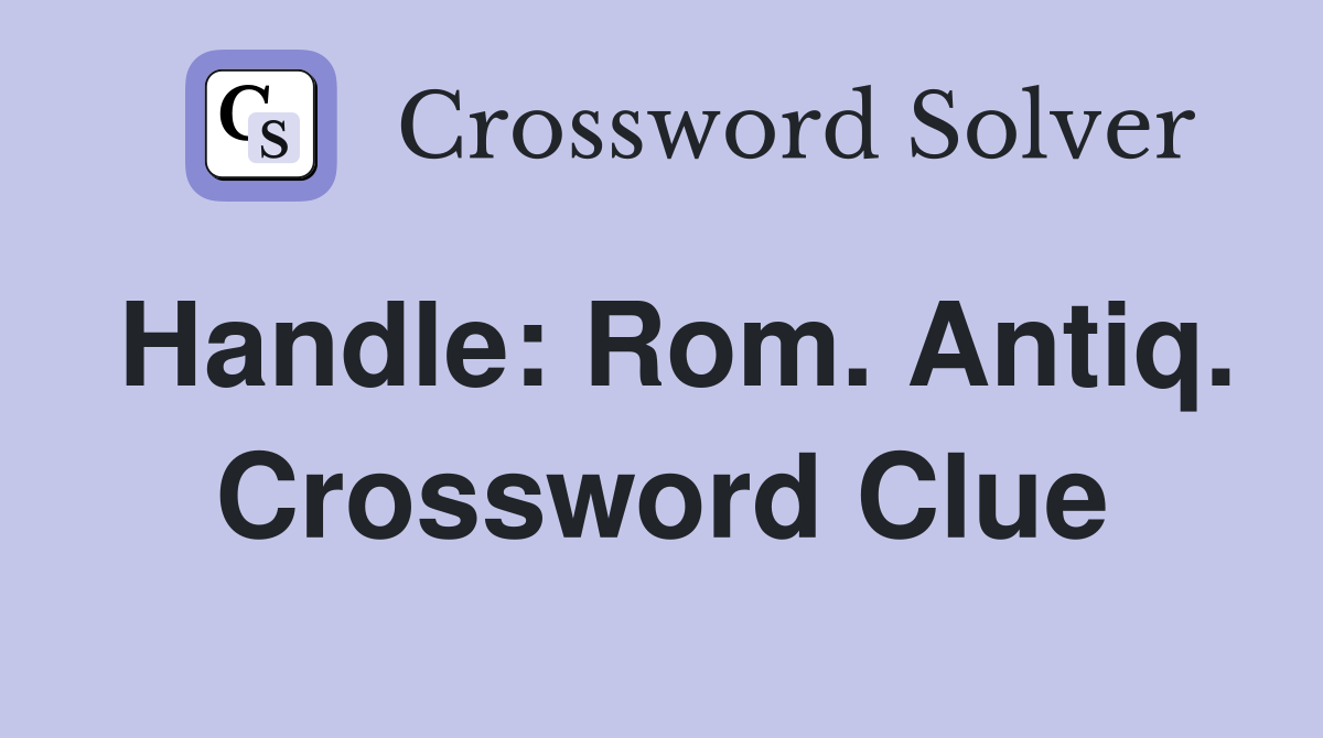 Handle: Rom. Antiq. Crossword Clue