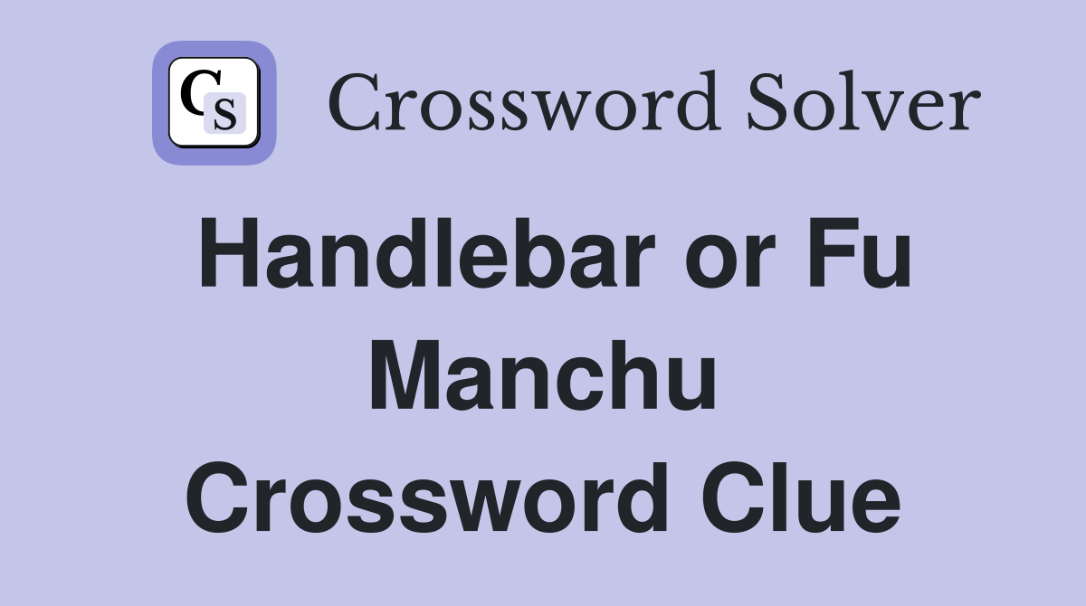 Handlebar or Fu Manchu Crossword Clue