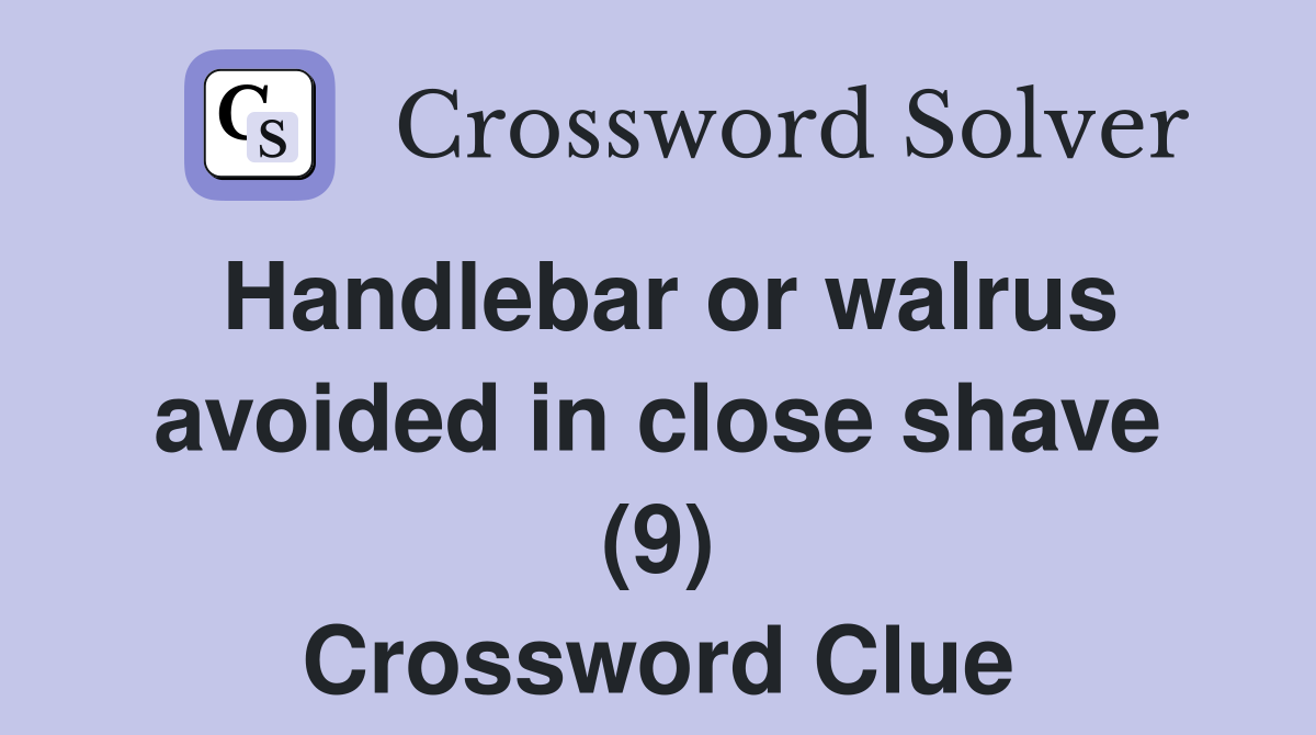 Handlebar or walrus avoided in close shave (9) Crossword Clue