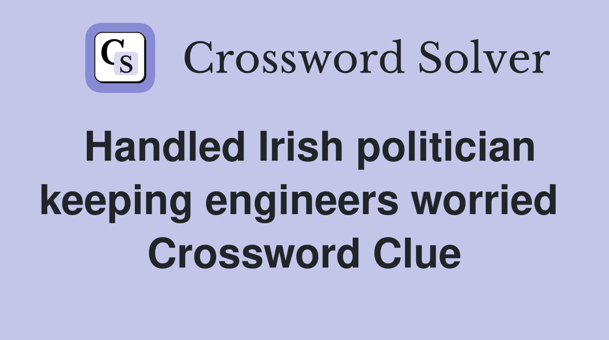 Handled Irish politician keeping engineers worried  Crossword Clue
