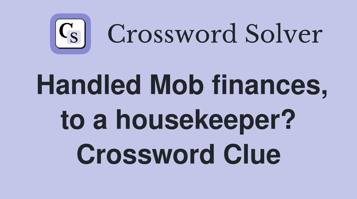 Handled Mob finances, to a housekeeper? Crossword Clue