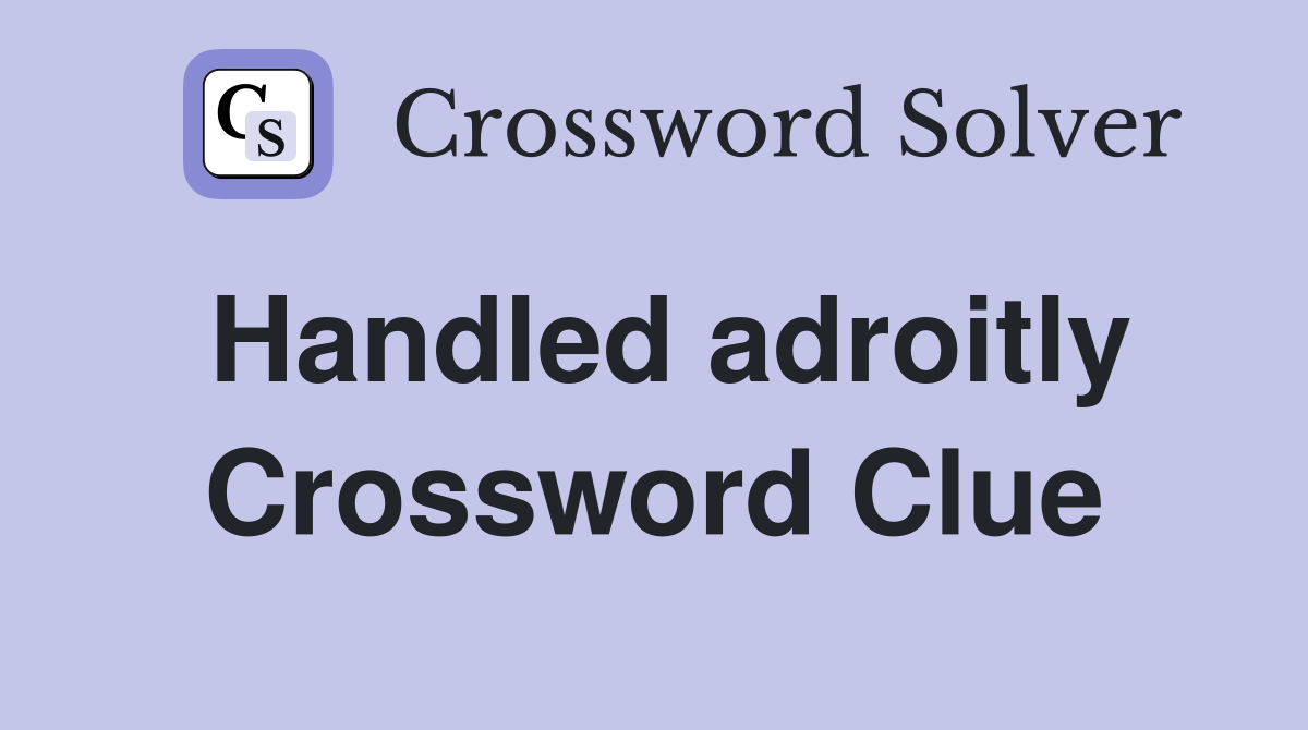 Handled adroitly Crossword Clue