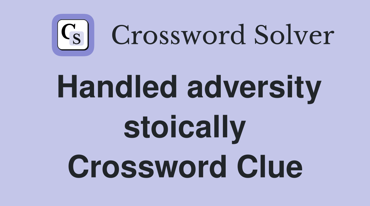 Handled adversity stoically Crossword Clue
