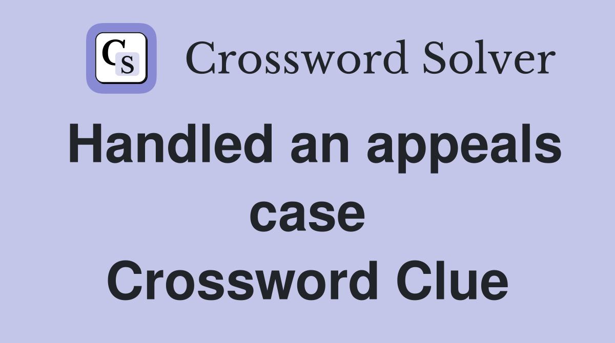 Handled an appeals case Crossword Clue