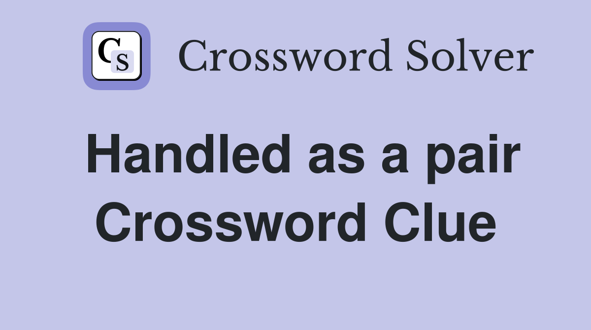 Handled as a pair Crossword Clue