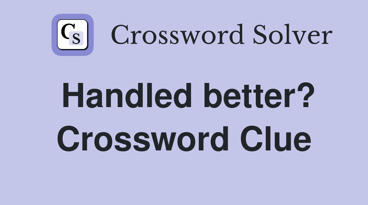 Handled better? Crossword Clue