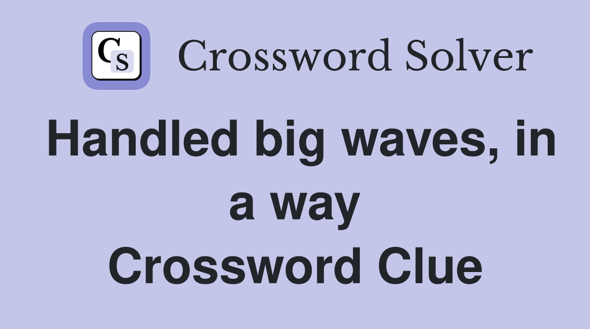 Handled big waves, in a way Crossword Clue