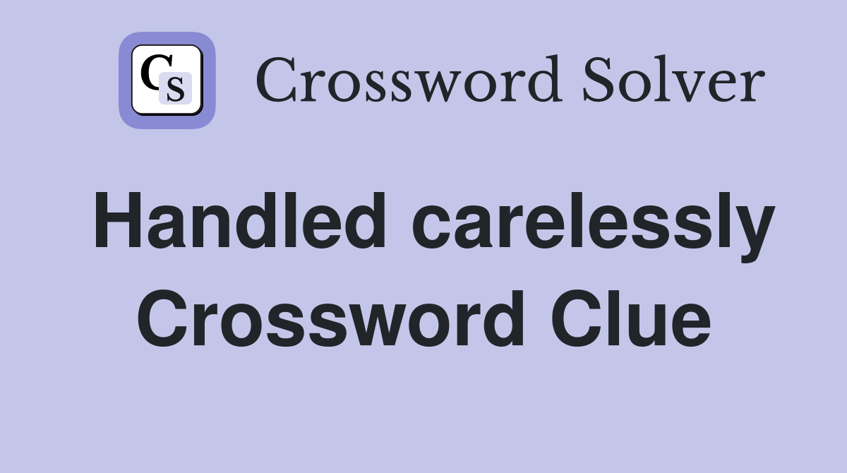 Handled carelessly Crossword Clue