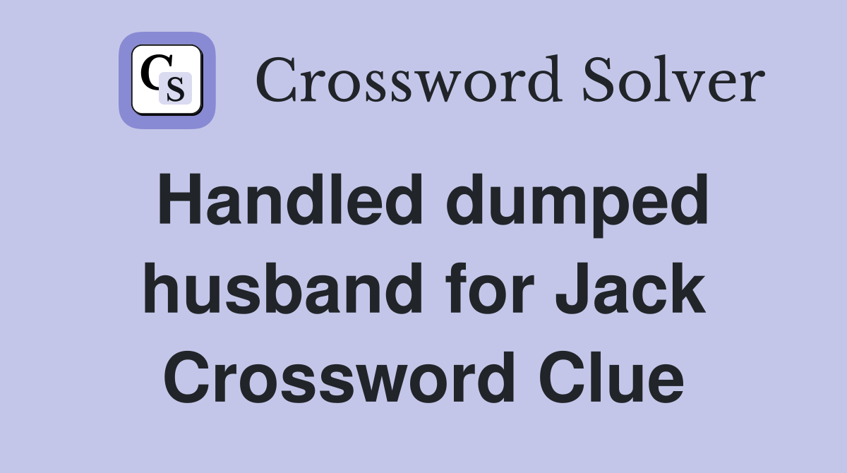 Handled dumped husband for Jack Crossword Clue