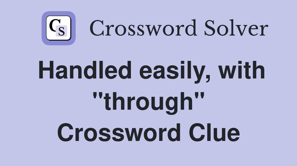 Handled easily, with "through" Crossword Clue