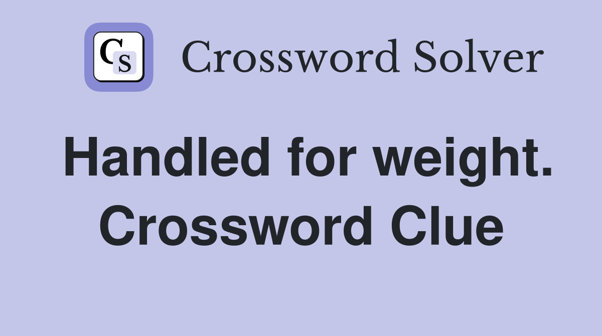 Handled for weight. Crossword Clue