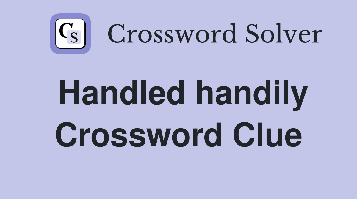 Handled handily Crossword Clue