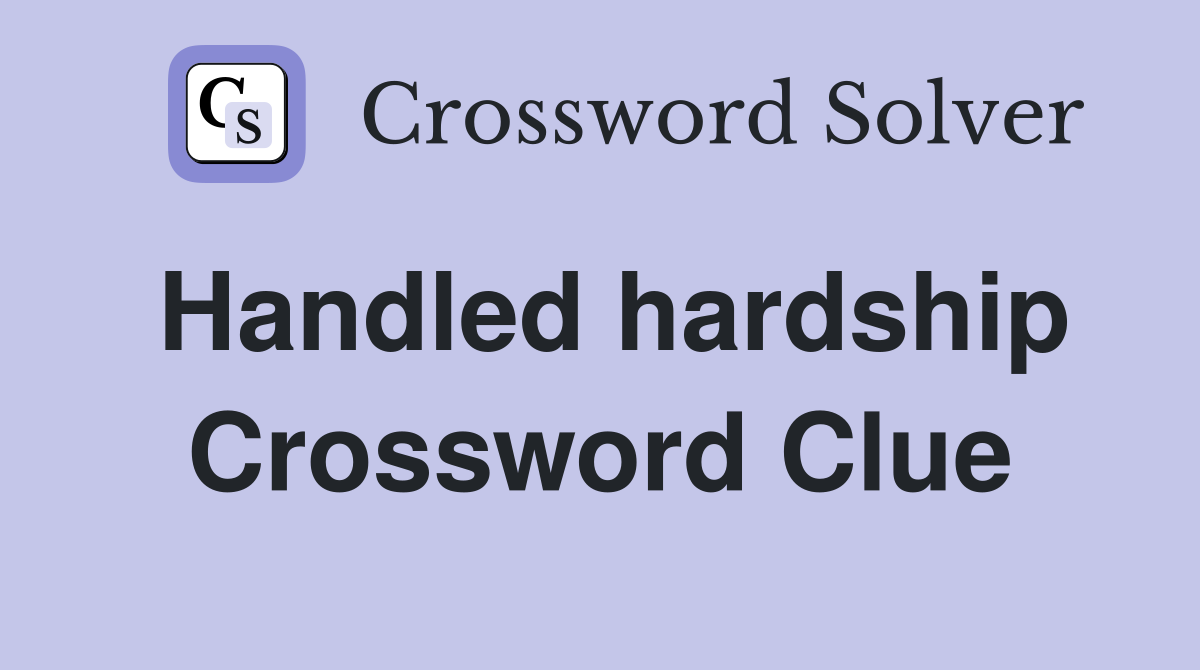 Handled hardship Crossword Clue
