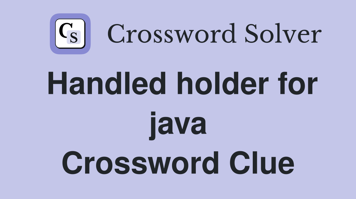 Handled holder for java Crossword Clue