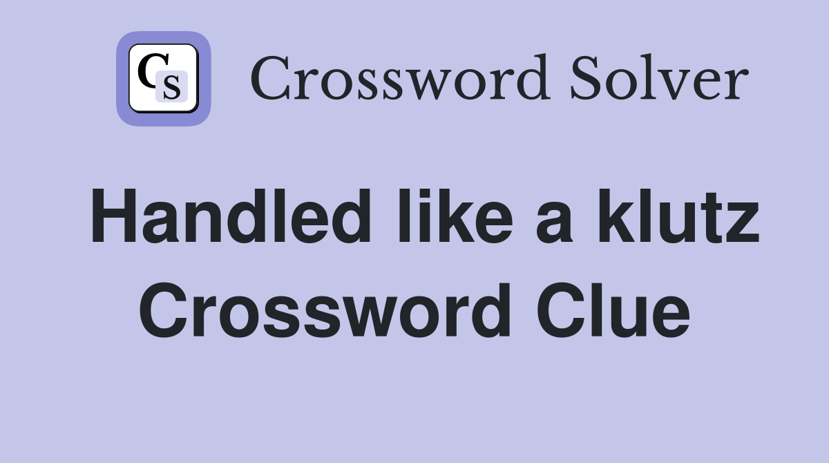 Handled like a klutz Crossword Clue