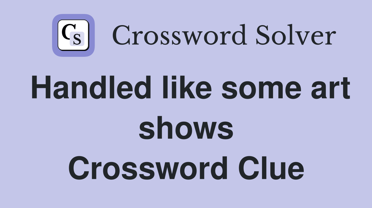Handled like some art shows Crossword Clue