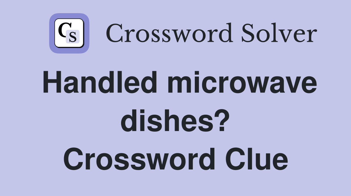 Handled microwave dishes? Crossword Clue