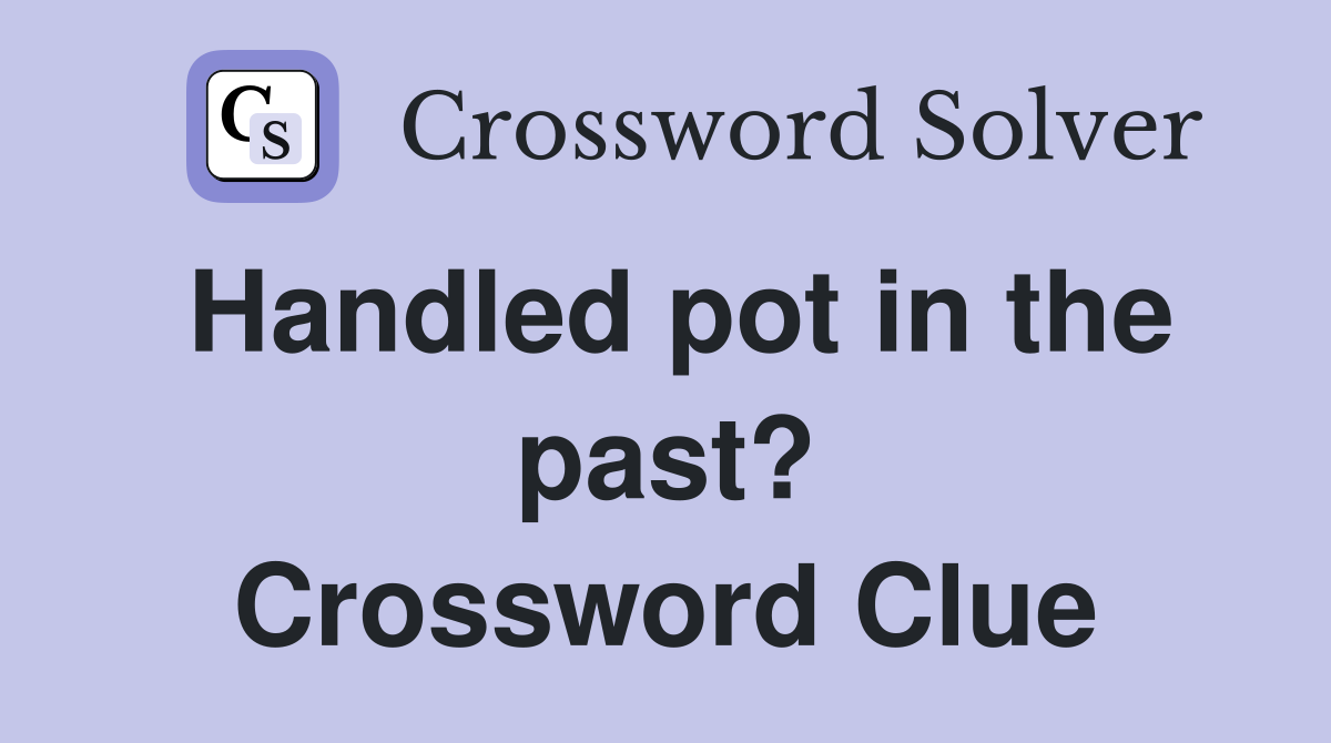 Handled pot in the past? Crossword Clue