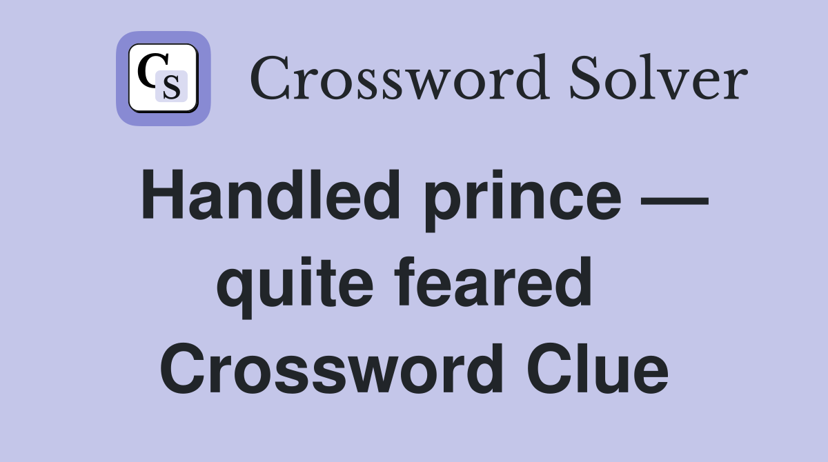 Handled prince — quite feared  Crossword Clue