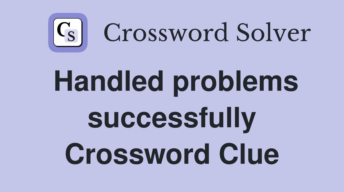 Handled problems successfully Crossword Clue