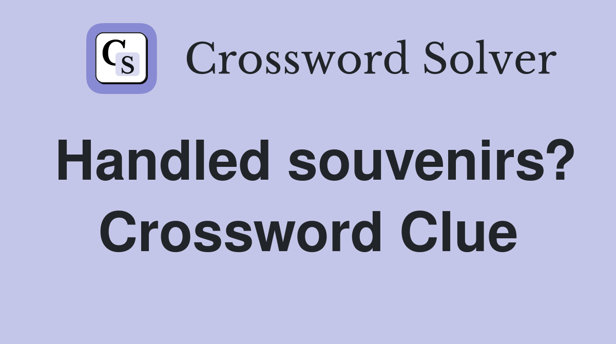 Handled souvenirs? Crossword Clue